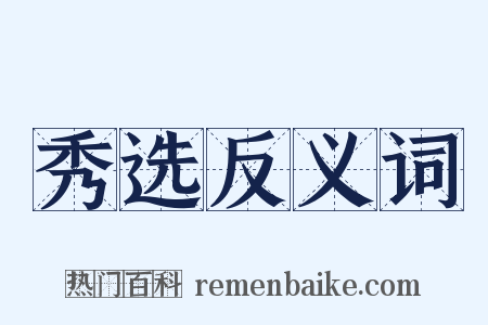 秀选反义词是什么意思的图片